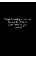 Thoughtful and generous are two words I think of when I think of you. Thanks!