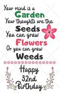 Your mind is a Garden your thoughts are the seeds Happy 32nd Birthday: 32 Year Old Birthday Gift Journal / Notebook / Diary / Unique Greeting Card Alternative