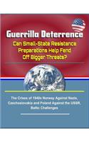Guerrilla Deterrence: Can Small-State Resistance Preparations Help Fend Off Bigger Threats? the Crises of 1940s Norway Against Nazis, Czechoslovakia and Poland Against th