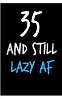 35 and Still Lazy AF: Rude Gag Funny Birthday Notebook - Cheeky Naughty Gag Joke Journal for Him/Friend/Dad/Husband/Brother/Son - Sarcastic Dirty Banter Occasion Blank Bo