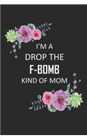 I'm a Drop the F-Bomb kind of Mom: Lined Notebook, 120 pages, 6x9, flowers of pink, purple and green, Journal for Women (Journals to write in)