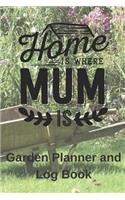 Home Is Where Mum Is Garden Planner Log Book: Gardening Diary Log Book with Grid and Plant Pages for Planning Documenting Writing Sketching 132 Pages 6 x 9 (CQS.0148)