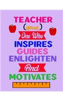 Teacher (noun) One Who Inspire Guides Englighten And Motivates: Notebook Journal Gift for Teachers, Professors, Tutors, Coaches and Instructors