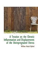A Treatise on the Chronic Inflammation and Displacements of the Unimpregnated Uterus: (English)