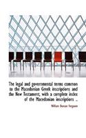 The Legal and Governmental Terms Common to the Macedonian Greek Inscriptions and the New Testament,