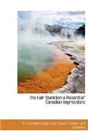 The Fair Dominion a Record of Canadian Impressions