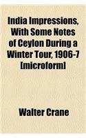 India Impressions, with Some Notes of Ceylon During a Winter Tour, 1906-7 [Microform]