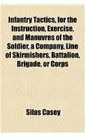 Infantry Tactics, for the Instruction, Exercise, and Manuvres of the Soldier, a Company, Line of Skirmishers, Battalion, Brigade, or Corps: (English)