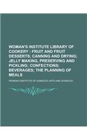 Woman's Institute Library of Cookery; Fruit and Fruit Desserts Canning and Drying Jelly Making, Preserving and Pickling Confections Beverages the Plan