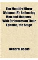 The Monthly Mirror (Volume 18); Reflecting Men and Manners with Strictures on Their Epitome, the Stage: (English)