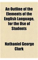 An Outline of the Elements of the English Language, for the Use of Students