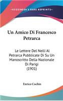 Un Amico Di Francesco Petrarca: Le Lettere del Nelli Al Petrarca Pubblicate Di Su Un Manoscritto Della Nazionale Di Parigi (1901)