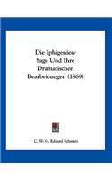 Die Iphigenien-Sage Und Ihre Dramatischen Bearbeitungen (1869)