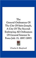 The General Ordinances of the City of Saint Joseph, a City of the Second: Embracing All Ordinances of General Interest in Force July 15, 1897 (1897)