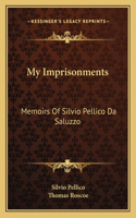 My Imprisonments: Memoirs of Silvio Pellico Da Saluzzo