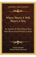 Where There's a Will There's a Way: An Ascent of Mont Blanc by a New Route and Without Guides