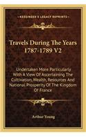 Travels During the Years 1787-1789 V2: Undertaken More Particularly with a View of Ascertaining the Cultivation, Wealth, Resources and National Prosperity of the Kingdom of France