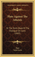 Plato Against the Atheists: Or the Tenth Book of the Dialogue on Laws (1845)