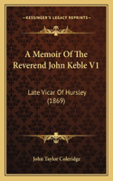 A Memoir Of The Reverend John Keble V1: Late Vicar Of Hursley (1869)(English)