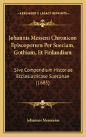 Johannis Messeni Chronicon Episcoporum Per Sueciam, Gothiam, Et Finlandiam