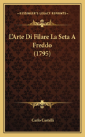L'Arte Di Filare La Seta A Freddo (1795)