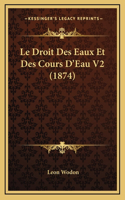 Le Droit Des Eaux Et Des Cours D'Eau V2 (1874)