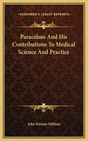 Paracelsus And His Contributions To Medical Science And Practice
