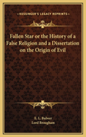 Fallen Star or the History of a False Religion and a Dissertation on the Origin of Evil