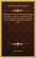Official Report Of The Debates And Proceedings In The State Convention, Assembled May 4th, 1853, To Revise And Amend The Constitution Of The Commonwealth Of Massachusetts (1853)