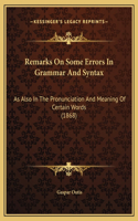 Remarks On Some Errors In Grammar And Syntax: As Also In The Pronunciation And Meaning Of Certain Words (1868)(English)