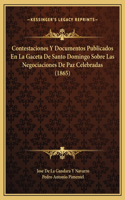 Contestaciones Y Documentos Publicados En La Gaceta De Santo Domingo Sobre Las Negociaciones De Paz Celebradas (1865)
