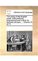 The works of the English poets. With prefaces, biographical and critical, by Samuel Johnson. ... Volume 74 of 75