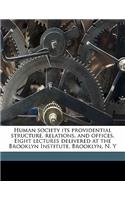 Human Society Its Providential Structure, Relations, and Offices. Eight Lectures Delivered at the Brooklyn Institute, Brooklyn, N. Y
