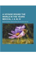 A Voyage Round the World in the Years MDCCXL, I, II, III, IV
