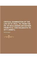 Critical Examination of the Life of St. Paul, Tr. from the Fr. of Boulanger [Or Rather from P.H.D. Von Holbach's Tr. of P. Annet.].