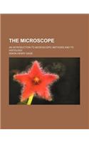 The Microscope; An Introduction to Microscopic Methods and to Histology