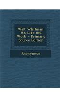 Walt Whitman: His Life and Work