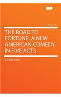The Road to Fortune. a New American Comedy, in Five Acts Volume 39