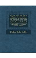 Viaggi Di Pietro Della Valle, Il Pellegrino: Descritti Da Lui Medesimo in Lettere Familiari All' Erudito Suo Amico Mario Schipano, Divisi in Tre Parti