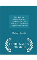 The Fall of Feudalism in Ireland: Or, the Story of the Land League Revolution - Scholar's Choice Edition