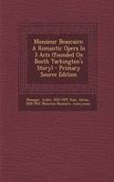 Monsieur Beaucaire; A Romantic Opera in 3 Acts (Founded on Booth Tarkington's Story) - Primary Source Edition