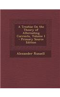 A Treatise on the Theory of Alternating Currents, Volume 1