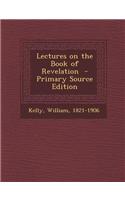 Lectures on the Book of Revelation - Primary Source Edition