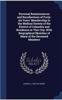 Personal Reminiscences and Recollections of Forty-six Years' Membership in the Medical Society of the District of Columbia and Residence in This City, With Biographical Sketches of Many of the Deceased Members