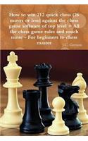 How to win 212 quick chess (26 moves or less) against the high chess software + All the chess rules and much more