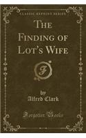 The Finding of Lot's Wife (Classic Reprint)