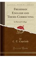 Freshman English and Theme-Correcting: In Harvard College (Classic Reprint)