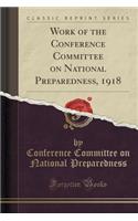 Work of the Conference Committee on National Preparedness, 1918 (Classic Reprint)