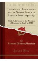 Lineage and Biographies of the Norris Family in America from 1640-1892: With References to the Norrises of England as Early as 1311 (Classic Reprint): With References to the Norrises of England as Early as 1311 (Classic Reprint)