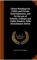 Choice Readings for Public and Private Entertainments, and for the use of Schools, Colleges and Public Readers, With Elocutionary Advice